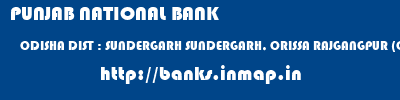 PUNJAB NATIONAL BANK  ODISHA DIST : SUNDERGARH SUNDERGARH, ORISSA RAJGANGPUR (ORISSA)  banks information 